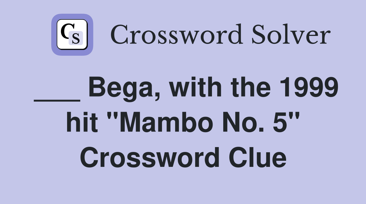 ___ Bega, with the 1999 hit "Mambo No. 5" Crossword Clue