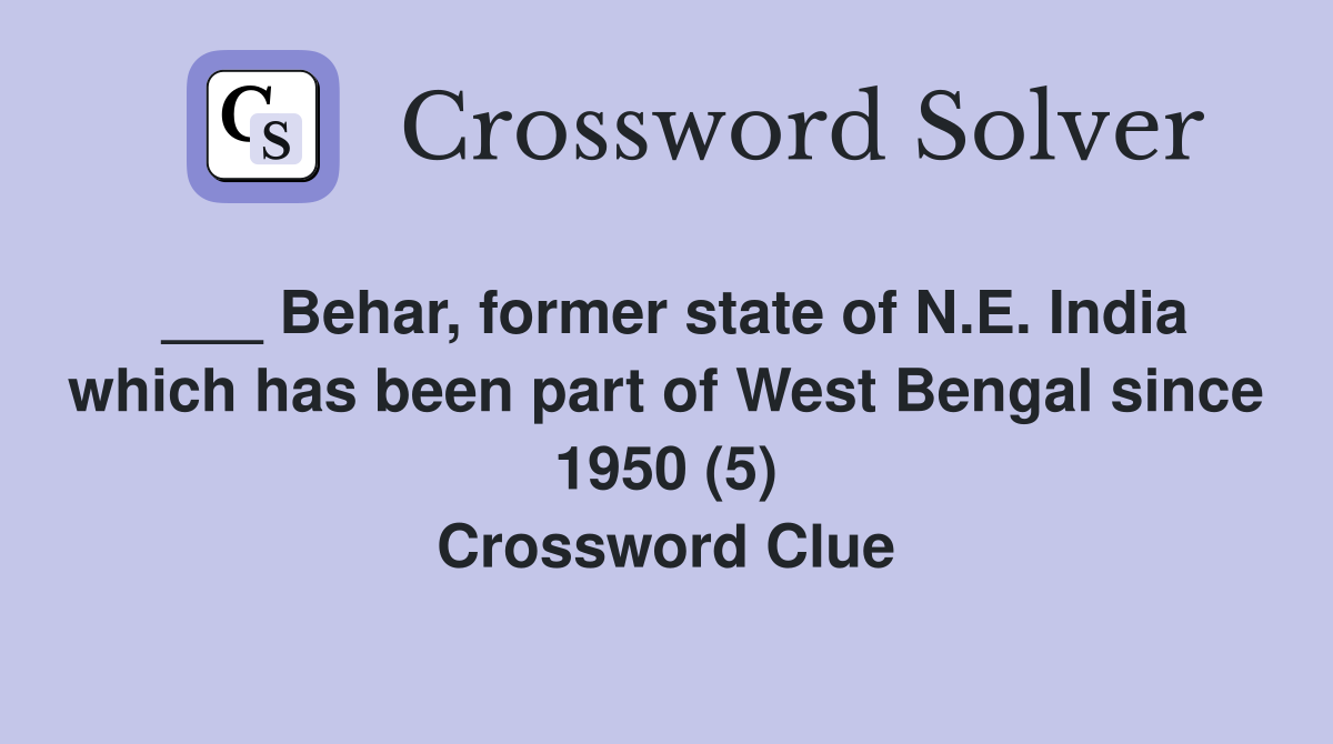 ___ Behar, former state of N.E. India which has been part of West Bengal since 1950 (5) Crossword Clue