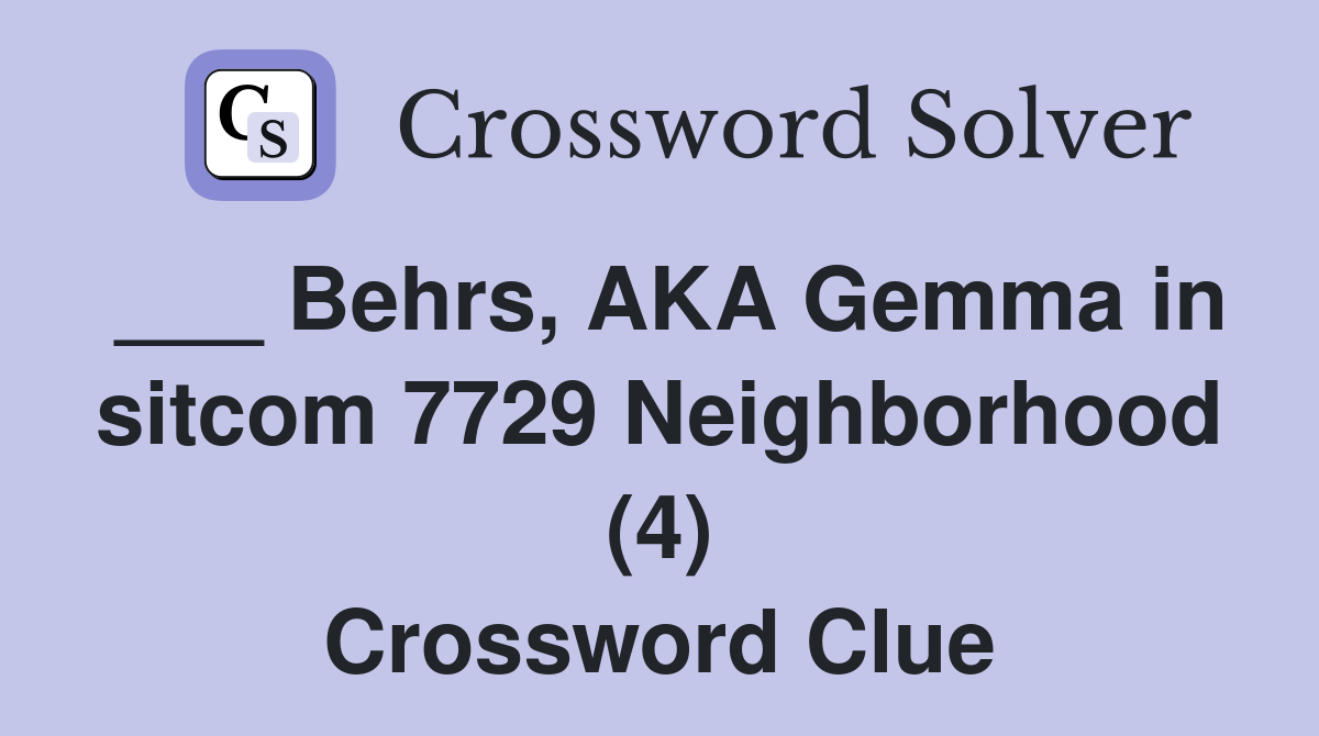 ___ Behrs, AKA Gemma in sitcom 7729 Neighborhood (4) Crossword Clue
