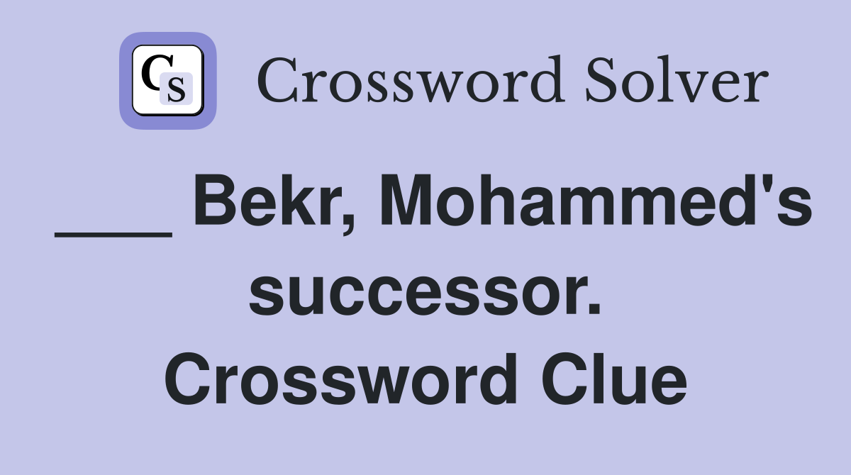 ___ Bekr, Mohammed's successor. Crossword Clue