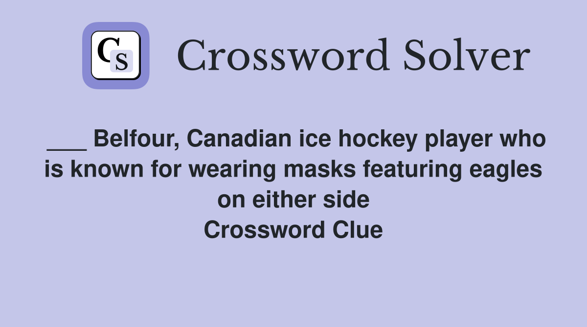 ___ Belfour, Canadian ice hockey player who is known for wearing masks featuring eagles on either side Crossword Clue