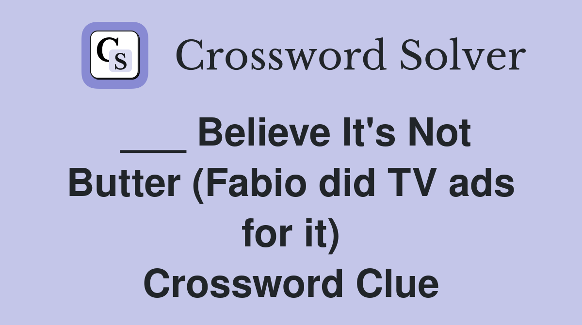 ___ Believe It's Not Butter (Fabio did TV ads for it) Crossword Clue