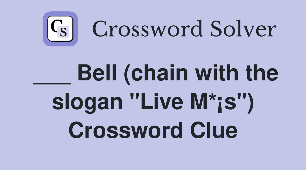 ___ Bell (chain with the slogan "Live M*¡s") Crossword Clue
