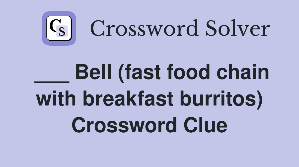 ___ Bell (fast food chain with breakfast burritos) Crossword Clue