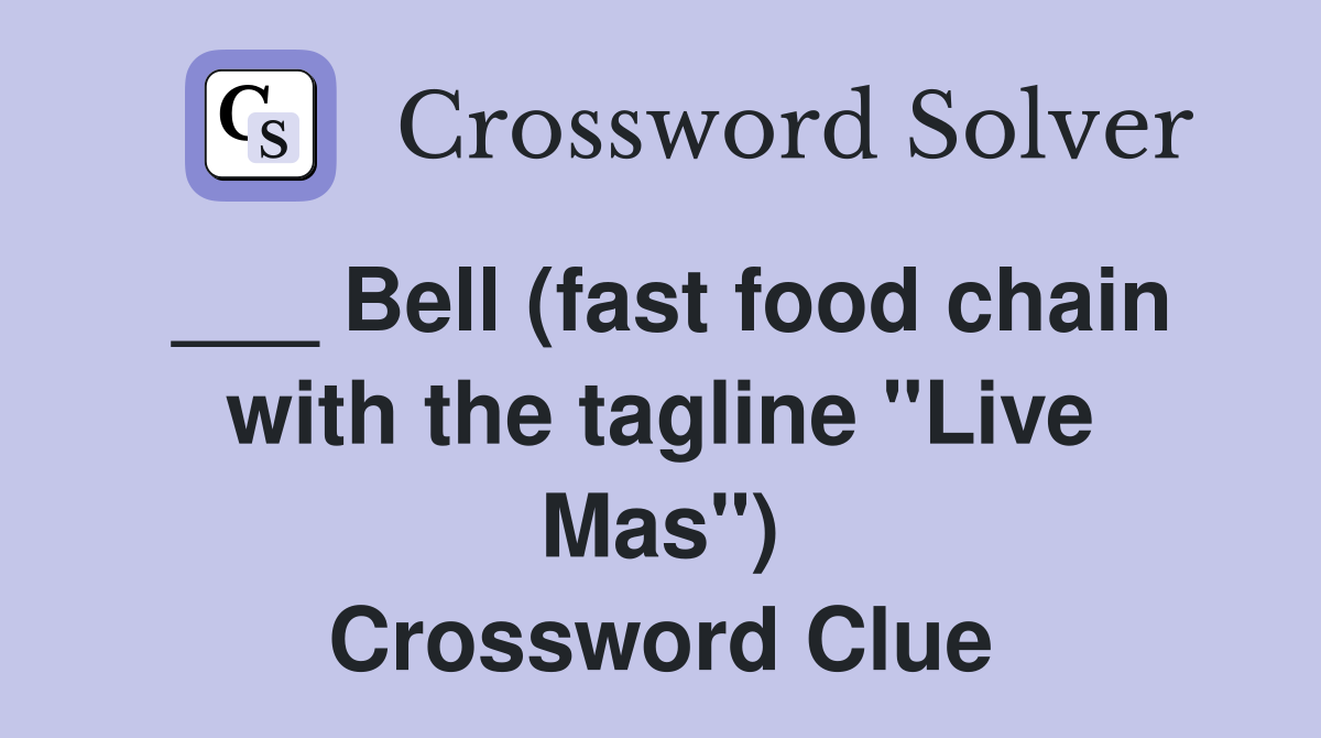 ___ Bell (fast food chain with the tagline "Live Mas") Crossword Clue