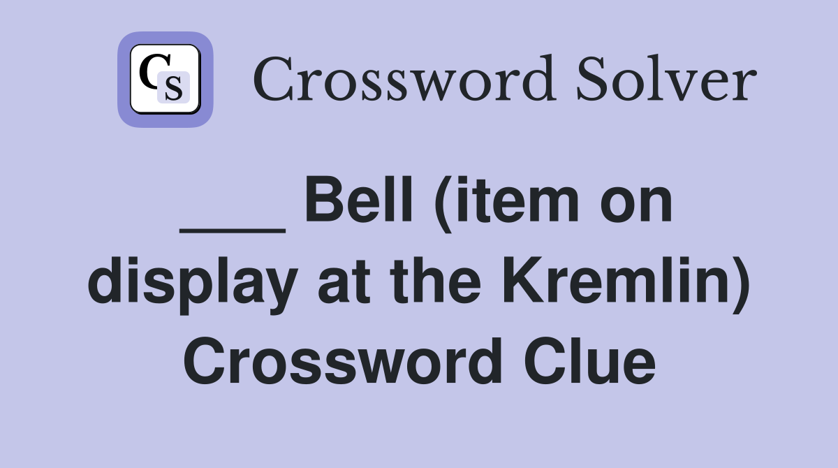 ___ Bell (item on display at the Kremlin) Crossword Clue
