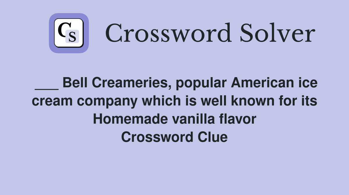 ___ Bell Creameries, popular American ice cream company which is well known for its Homemade vanilla flavor Crossword Clue