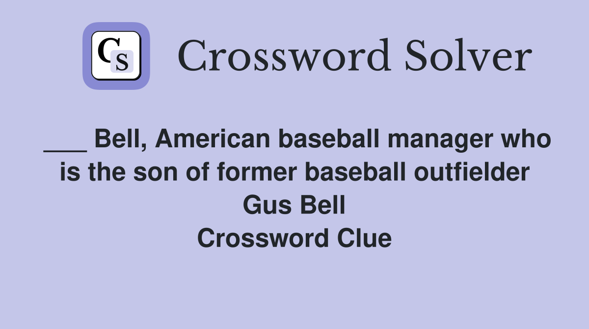 ___ Bell, American baseball manager who is the son of former baseball outfielder Gus Bell Crossword Clue