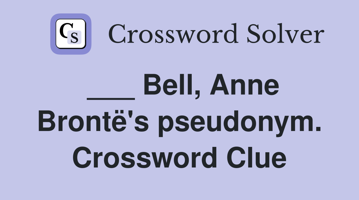 ___ Bell, Anne Brontë's pseudonym. Crossword Clue
