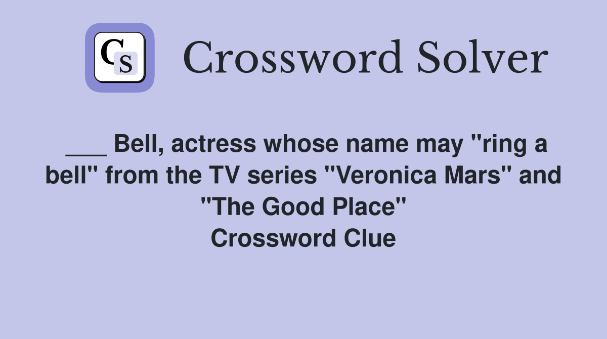 ___ Bell, actress whose name may "ring a bell" from the TV series "Veronica Mars" and "The Good Place" Crossword Clue