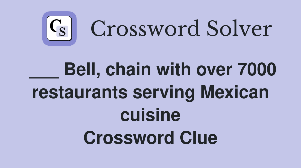 ___ Bell, chain with over 7000 restaurants serving Mexican cuisine Crossword Clue