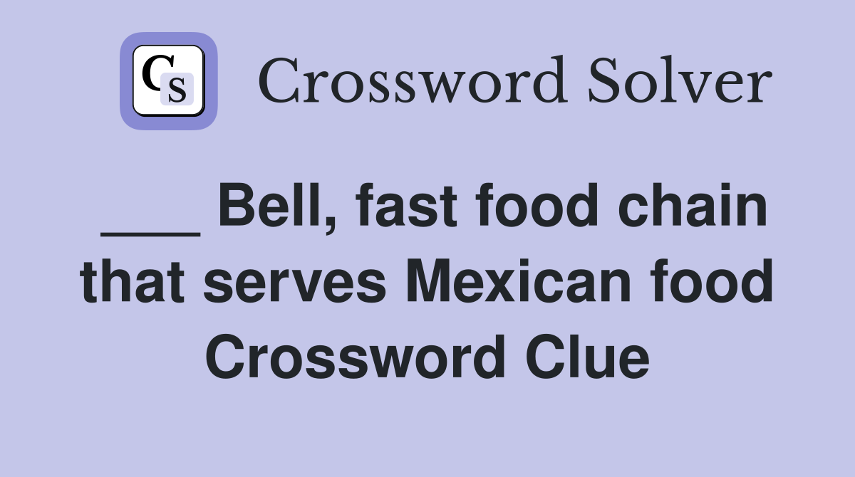 ___ Bell, fast food chain that serves Mexican food Crossword Clue