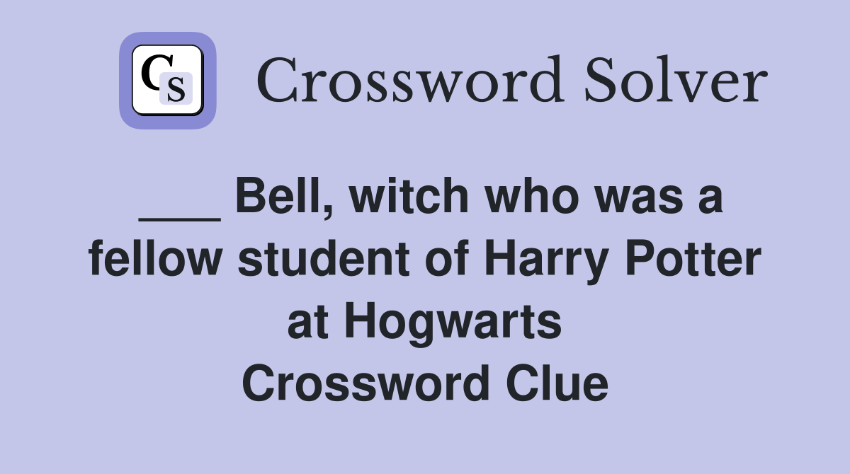___ Bell, witch who was a fellow student of Harry Potter at Hogwarts Crossword Clue