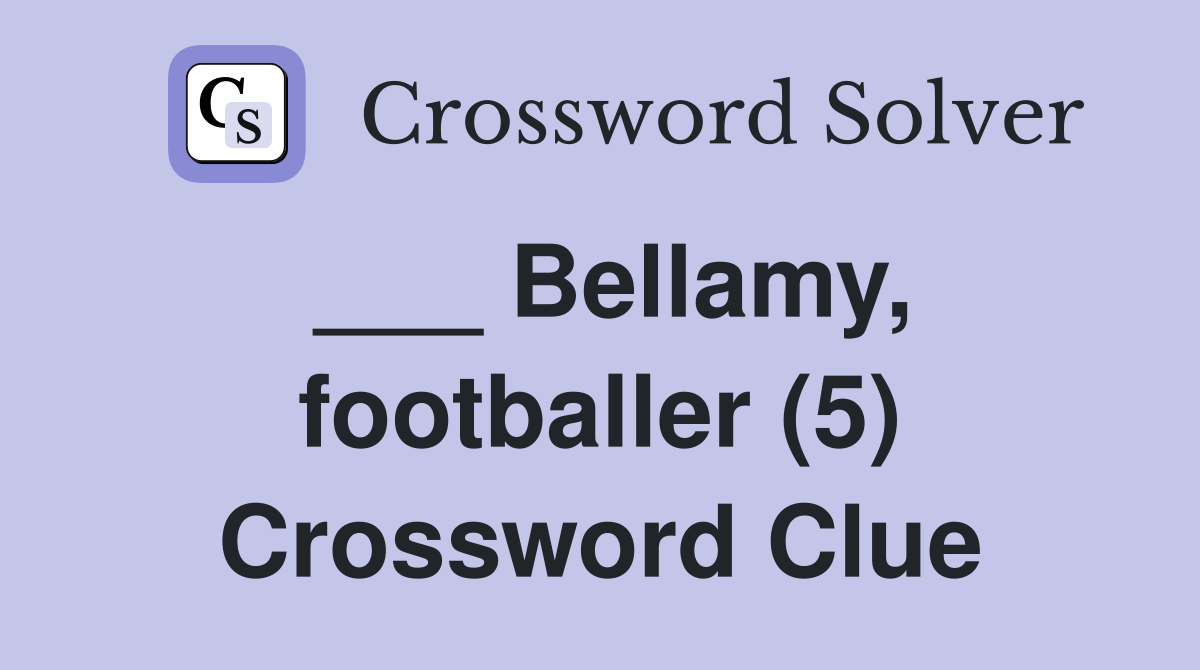 ___ Bellamy, footballer (5) Crossword Clue