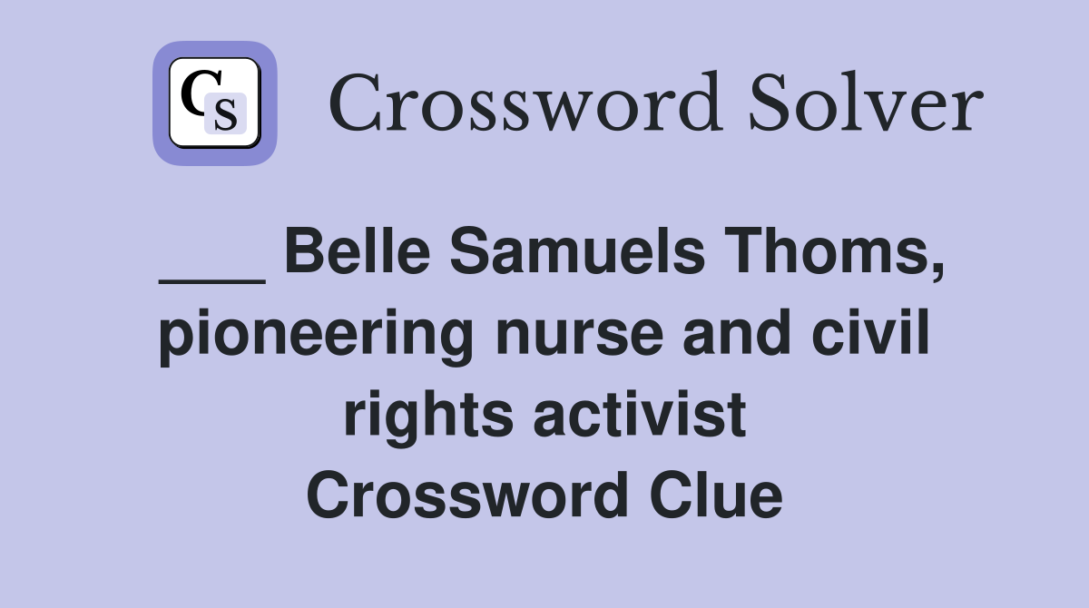 ___ Belle Samuels Thoms, pioneering nurse and civil rights activist Crossword Clue