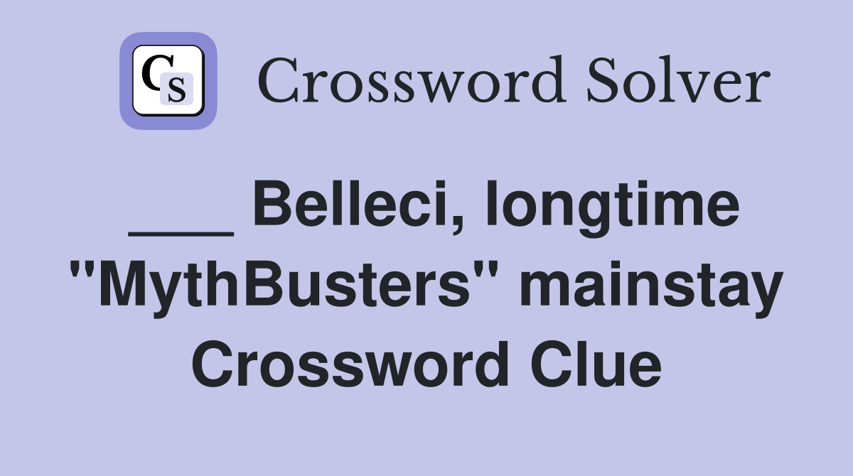 ___ Belleci, longtime "MythBusters" mainstay Crossword Clue