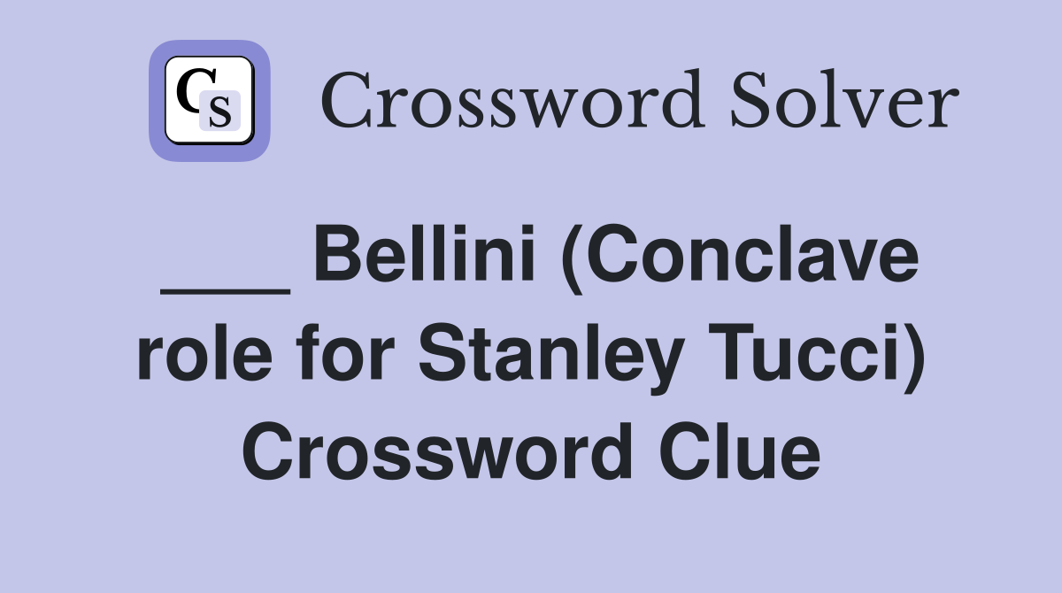 ___ Bellini (Conclave role for Stanley Tucci) Crossword Clue