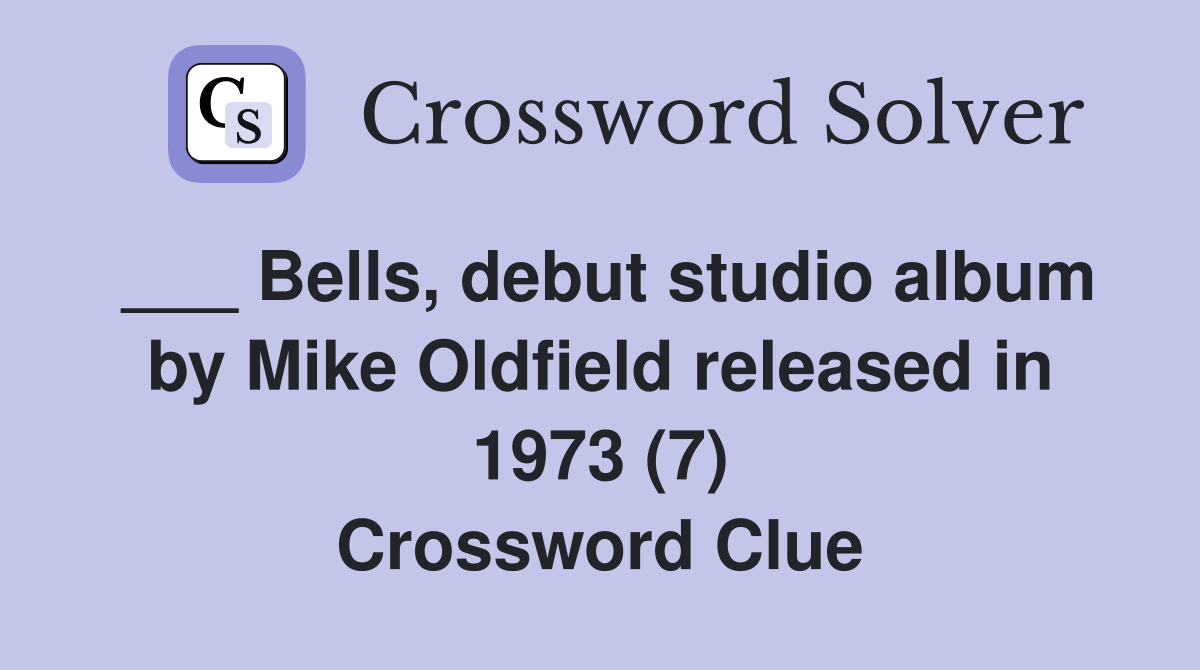 ___ Bells, debut studio album by Mike Oldfield released in 1973 (7) Crossword Clue