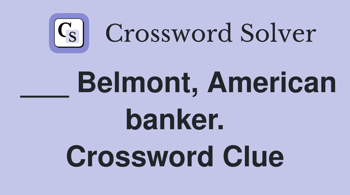___ Belmont, American banker. Crossword Clue