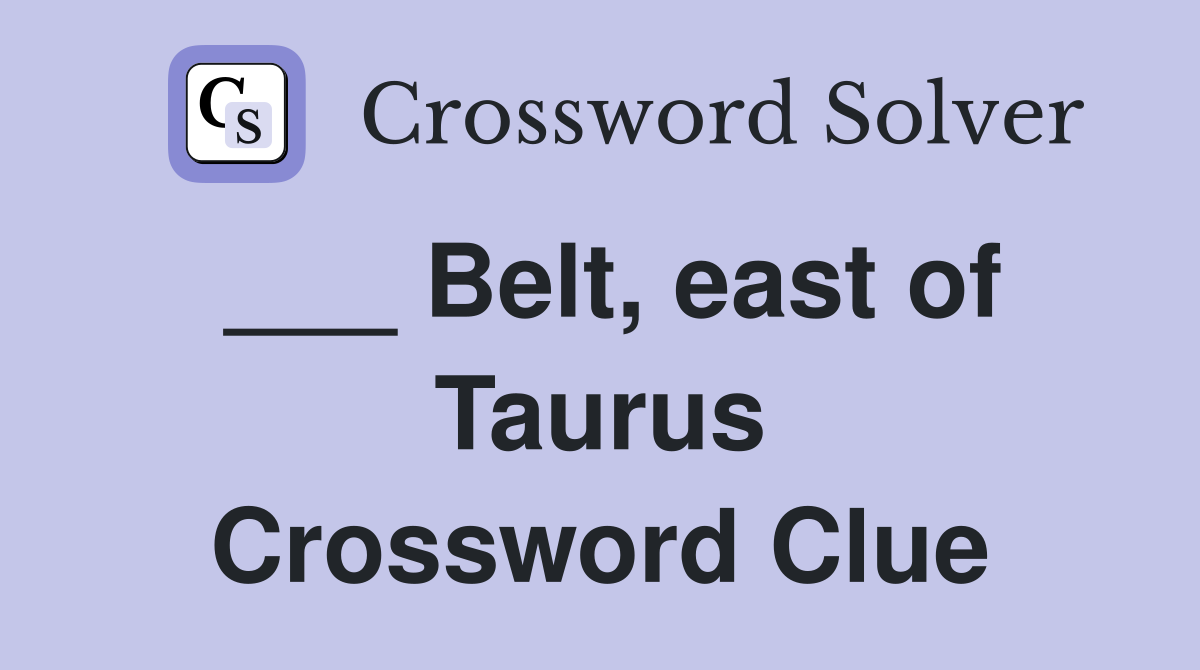___ Belt, east of Taurus Crossword Clue