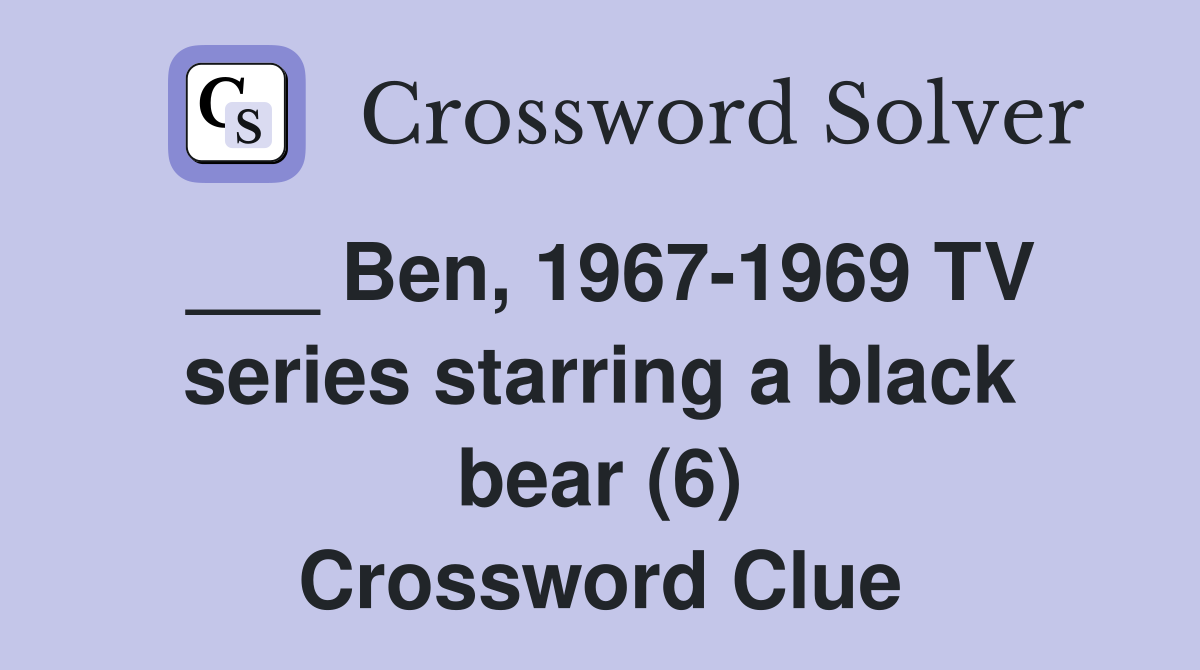 ___ Ben, 1967-1969 TV series starring a black bear (6) Crossword Clue
