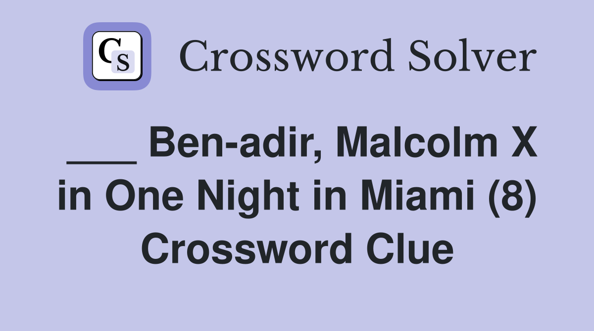 ___ Ben-adir, Malcolm X in One Night in Miami (8) Crossword Clue