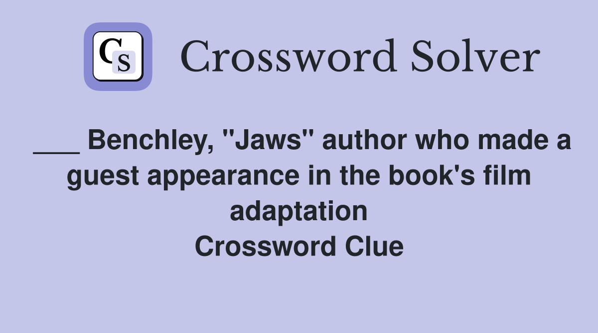 ___ Benchley, "Jaws" author who made a guest appearance in the book's film adaptation Crossword Clue
