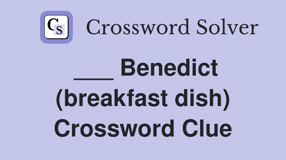 ___ Benedict (breakfast dish) Crossword Clue