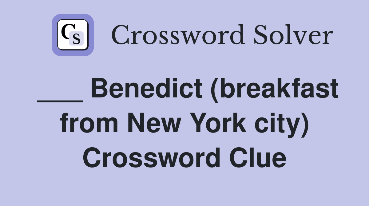 ___ Benedict (breakfast from New York city) Crossword Clue