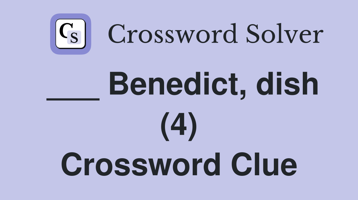 ___ Benedict, dish (4) Crossword Clue