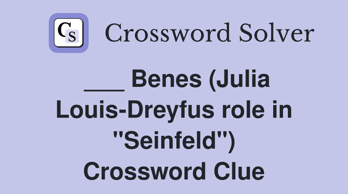___ Benes (Julia Louis-Dreyfus role in "Seinfeld") Crossword Clue