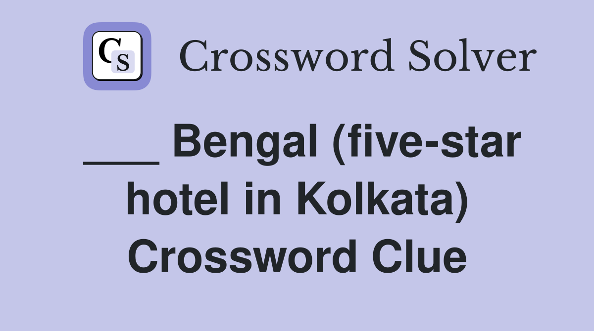___ Bengal (five-star hotel in Kolkata) Crossword Clue