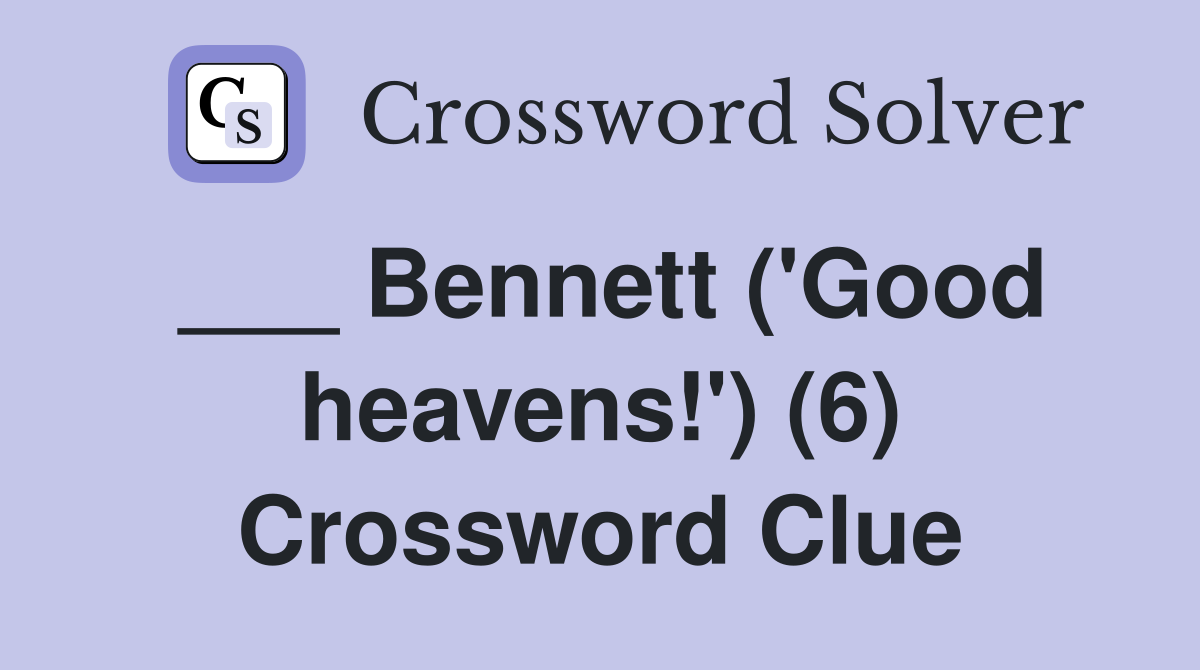 ___ Bennett ('Good heavens!') (6) Crossword Clue