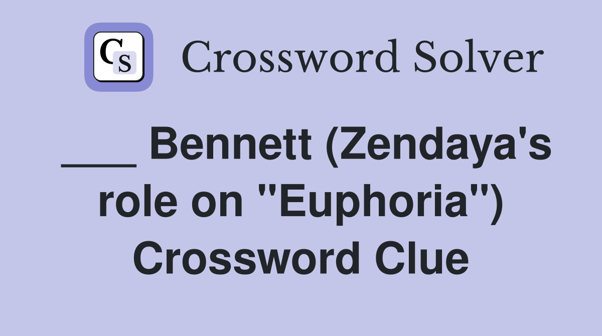 ___ Bennett (Zendaya's role on "Euphoria") Crossword Clue