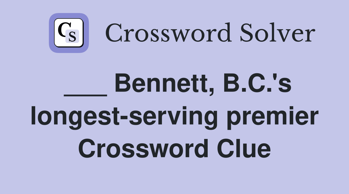 ___ Bennett, B.C.'s longest-serving premier Crossword Clue