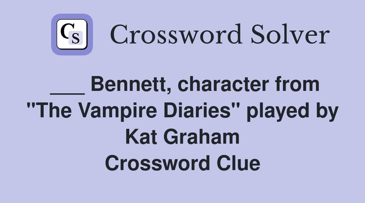___ Bennett, character from "The Vampire Diaries" played by Kat Graham Crossword Clue