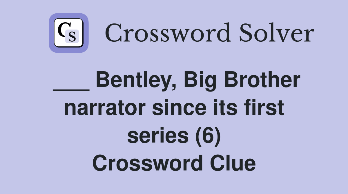 ___ Bentley, Big Brother narrator since its first series (6) Crossword Clue