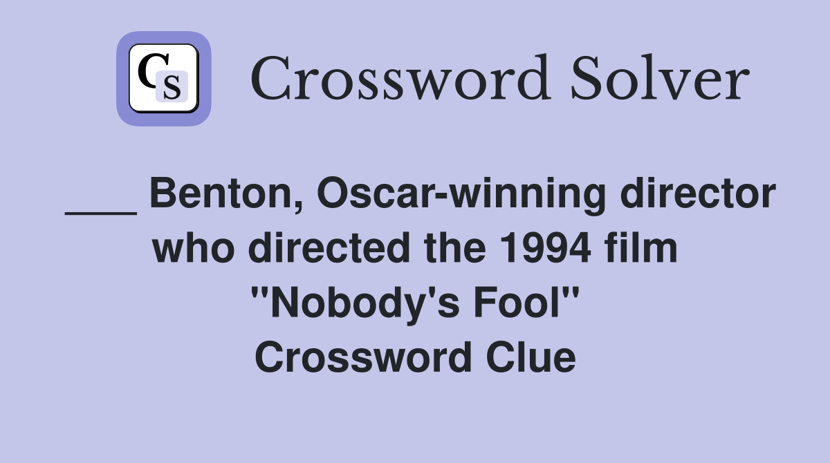 ___ Benton, Oscar-winning director who directed the 1994 film "Nobody's Fool" Crossword Clue