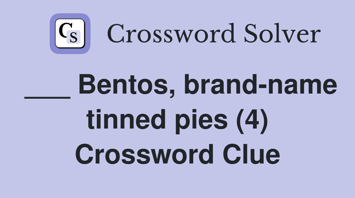 ___ Bentos, brand-name tinned pies (4) Crossword Clue