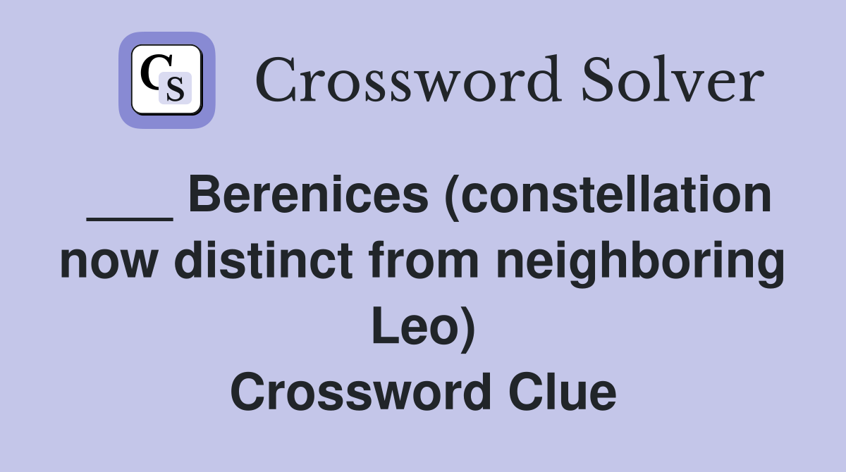 ___ Berenices (constellation now distinct from neighboring Leo) Crossword Clue