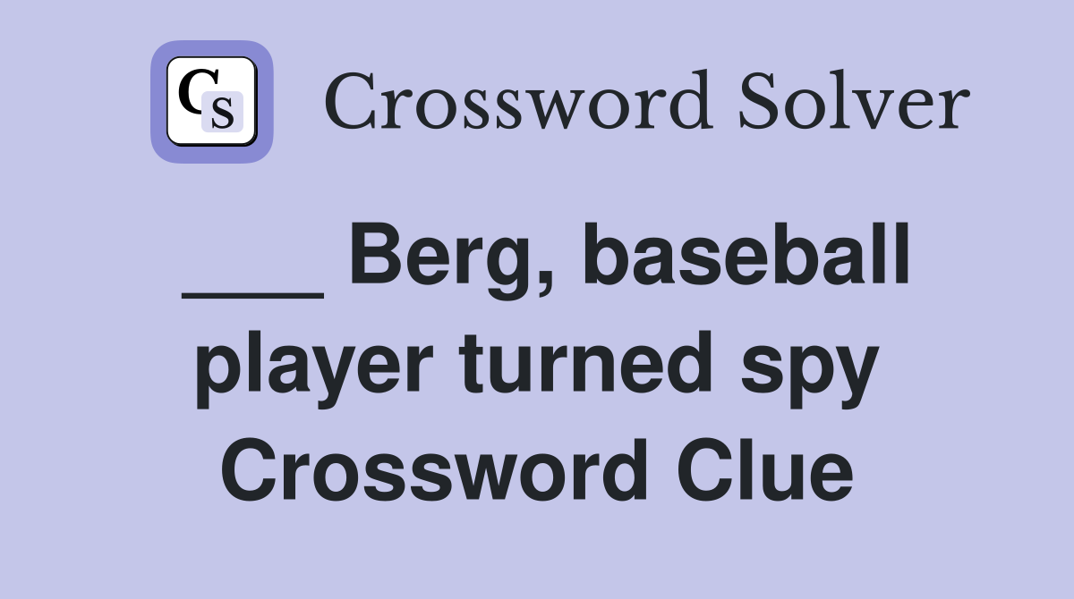 ___ Berg, baseball player turned spy Crossword Clue