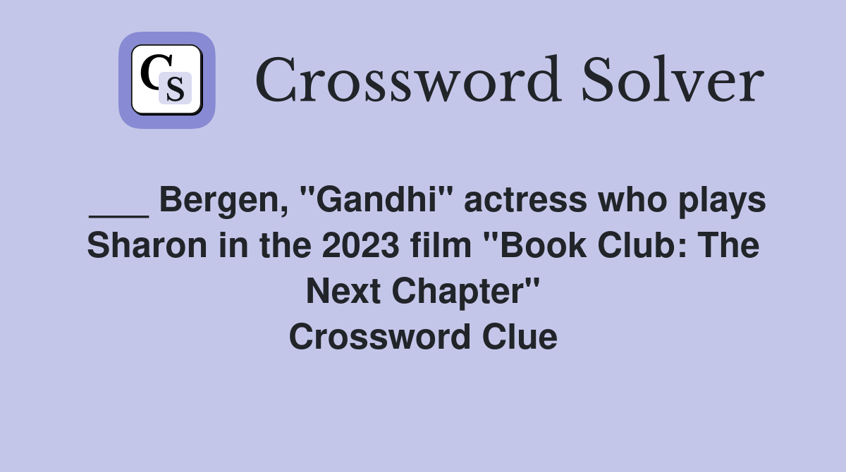 ___ Bergen, "Gandhi" actress who plays Sharon in the 2023 film "Book Club: The Next Chapter" Crossword Clue