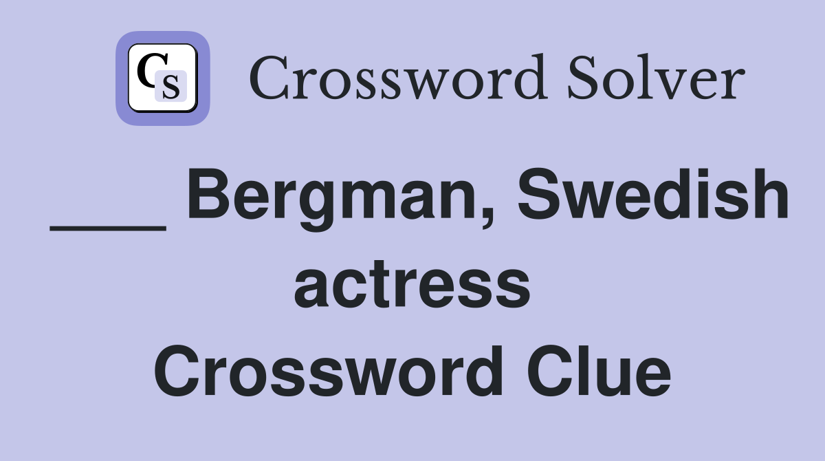 ___ Bergman, Swedish actress Crossword Clue
