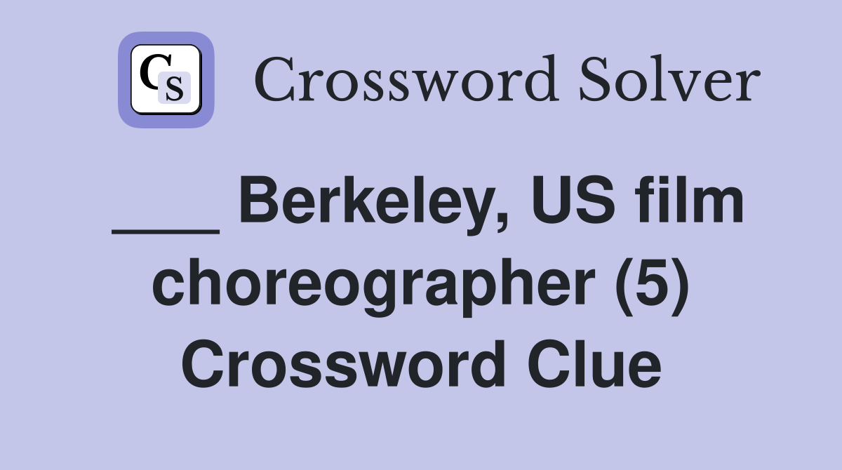 ___ Berkeley, US film choreographer (5) Crossword Clue