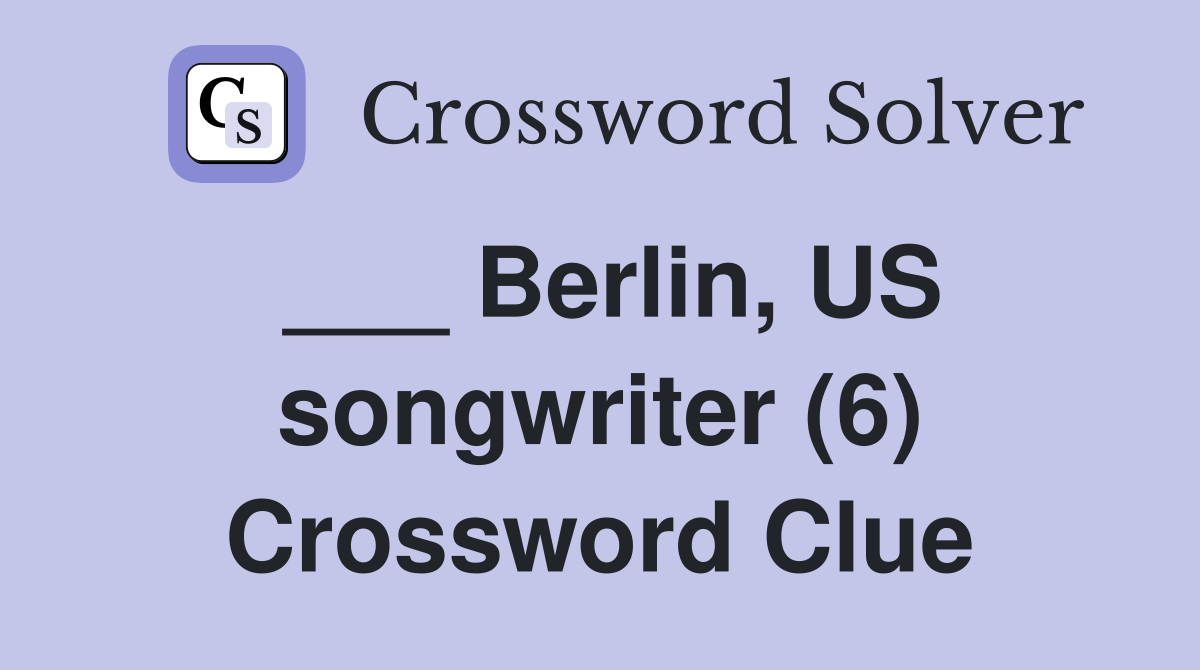 ___ Berlin, US songwriter (6) Crossword Clue