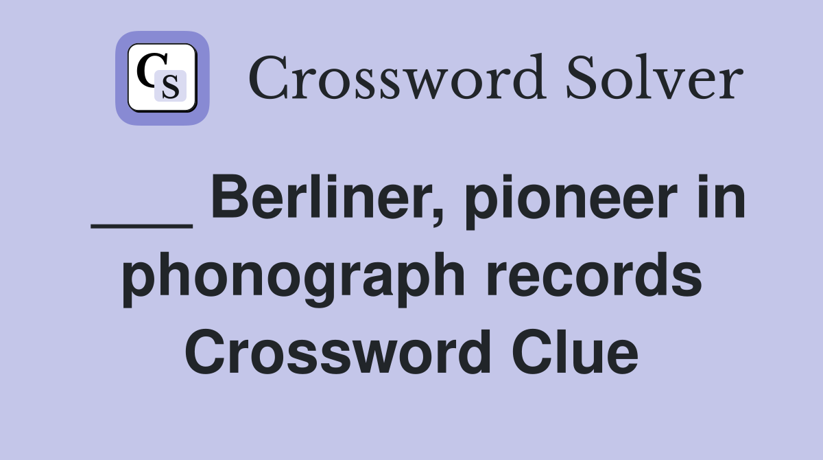___ Berliner, pioneer in phonograph records Crossword Clue
