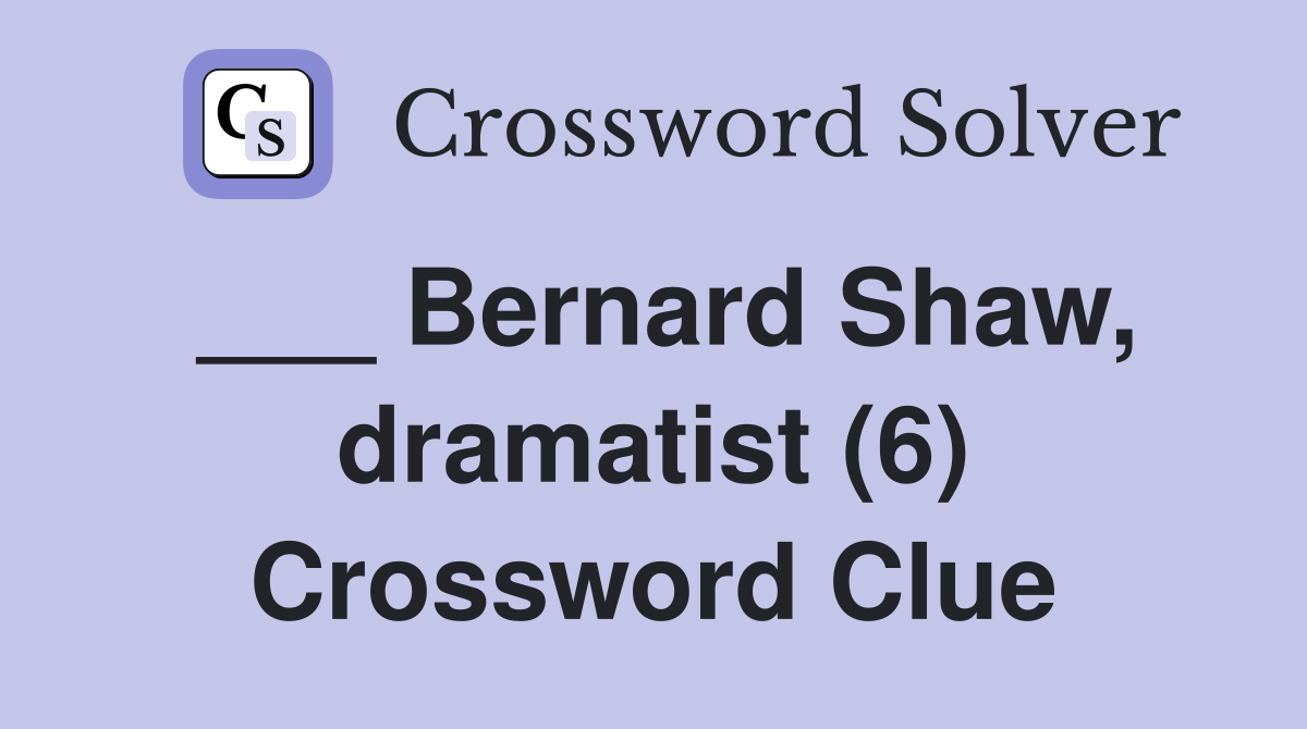 ___ Bernard Shaw, dramatist (6) Crossword Clue