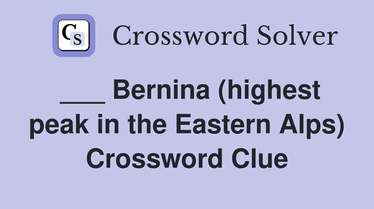 ___ Bernina (highest peak in the Eastern Alps) Crossword Clue