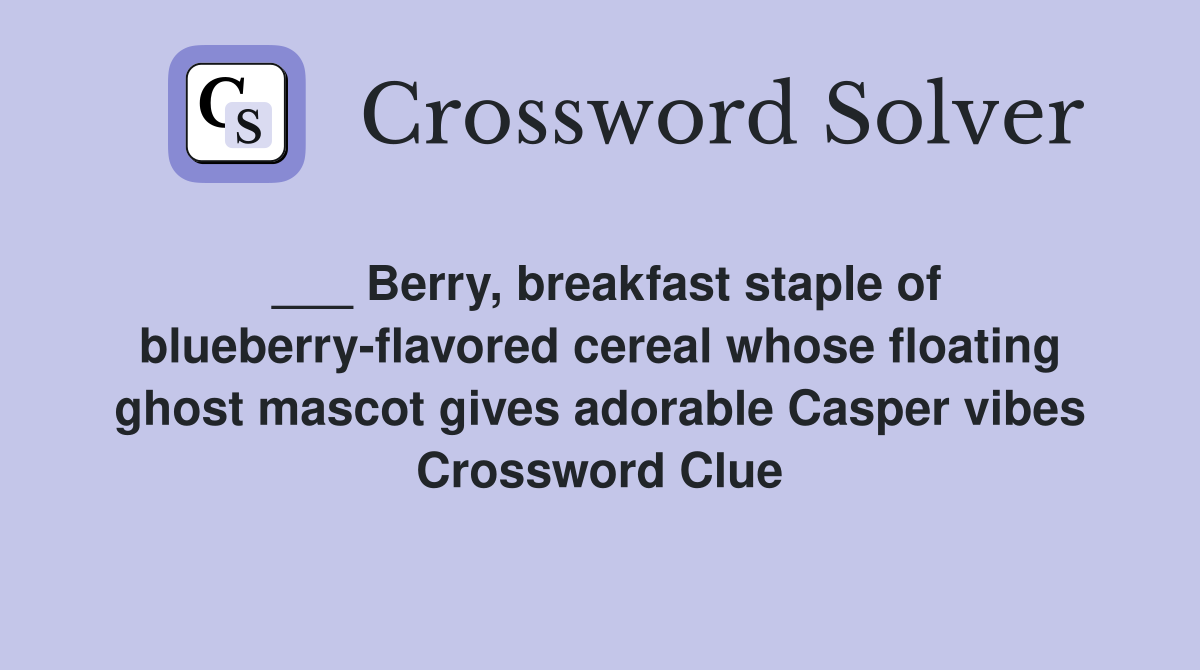 ___ Berry, breakfast staple of blueberry-flavored cereal whose floating ghost mascot gives adorable Casper vibes Crossword Clue