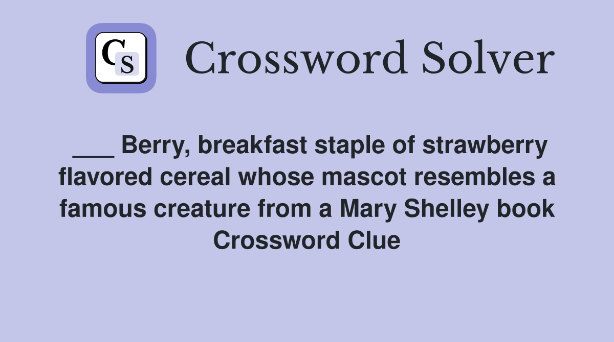 ___ Berry, breakfast staple of strawberry flavored cereal whose mascot resembles a famous creature from a Mary Shelley book Crossword Clue